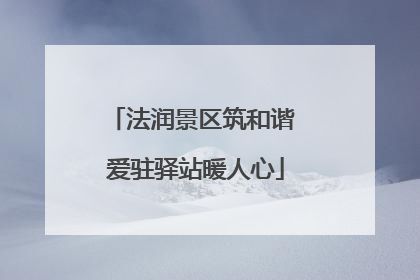法润景区筑和谐 爱驻驿站暖人心
