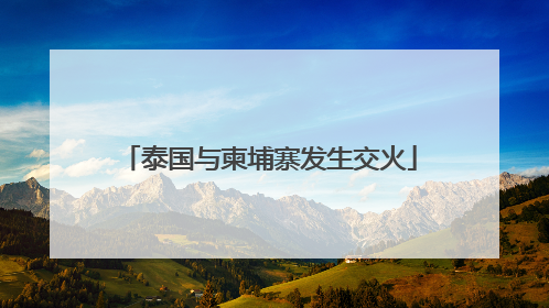 泰国与柬埔寨发生交火