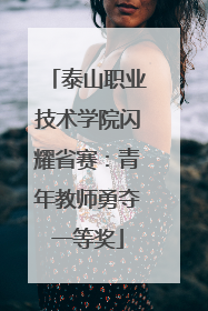 泰山职业技术学院闪耀省赛：青年教师勇夺一等奖