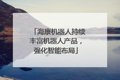 海康机器人持续丰富机器人产品，强化智能布局
