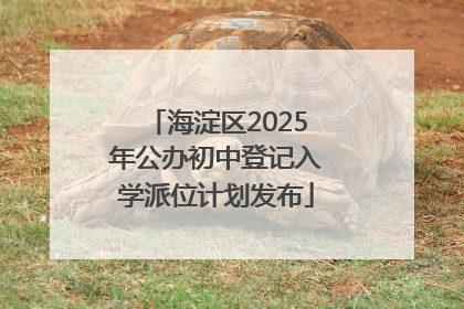 海淀区2025年公办初中登记入学派位计划发布
