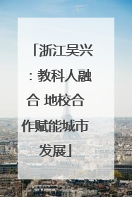 浙江吴兴：教科人融合 地校合作赋能城市发展