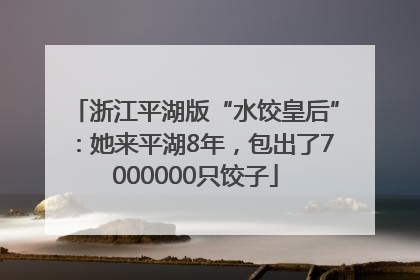 浙江平湖版“水饺皇后”：她来平湖8年，包出了7000000只饺子