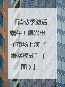 消费季激活端午！德兴电子市场上演“爆买模式”（图）