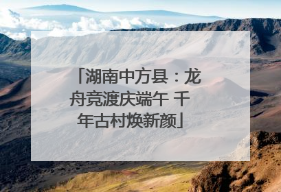 湖南中方县：龙舟竞渡庆端午 千年古村焕新颜