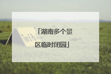 湖南多个景区临时闭园