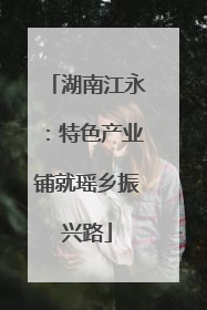 湖南江永：特色产业铺就瑶乡振兴路