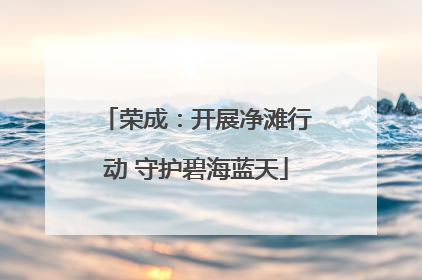 荣成：开展净滩行动 守护碧海蓝天