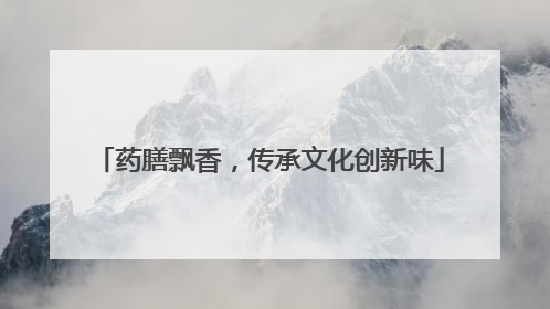 药膳飘香，传承文化创新味