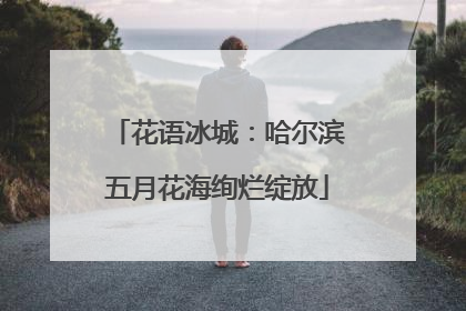 花语冰城：哈尔滨五月花海绚烂绽放