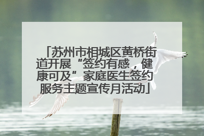 苏州市相城区黄桥街道开展“签约有感，健康可及”家庭医生签约服务主题宣传月活动