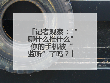 记者观察：“聊什么推什么” 你的手机被“监听”了吗？