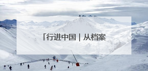 行进中国｜从档案到血脉的精神传承