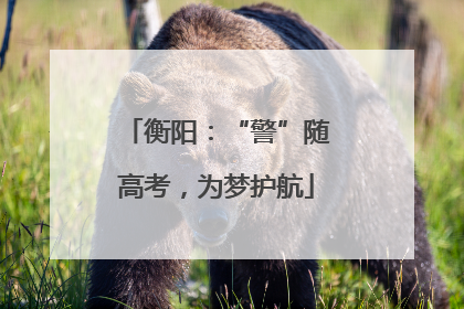 衡阳：“警”随高考，为梦护航