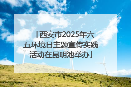 西安市2025年六五环境日主题宣传实践活动在昆明池举办