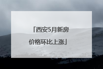 西安5月新房价格环比上涨