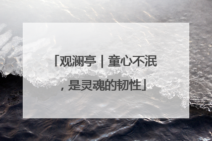 观澜亭｜童心不泯，是灵魂的韧性