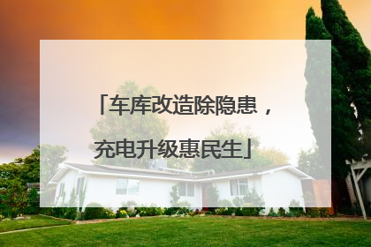 车库改造除隐患，充电升级惠民生