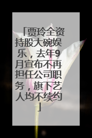 贾玲全资持股大碗娱乐，去年9月宣布不再担任公司职务，旗下艺人均不续约