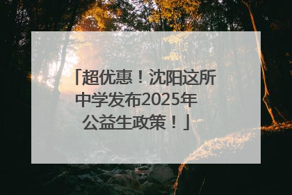 超优惠！沈阳这所中学发布2025年公益生政策！