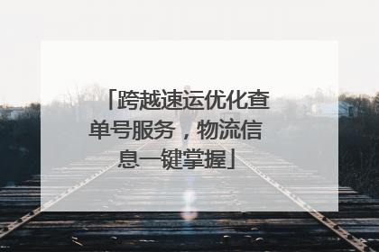 跨越速运优化查单号服务，物流信息一键掌握