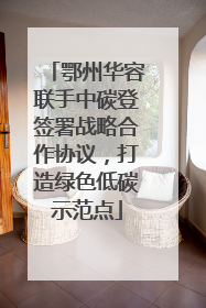 鄂州华容联手中碳登签署战略合作协议，打造绿色低碳示范点