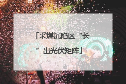 采煤沉陷区“长”出光伏矩阵