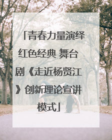 青春力量演绎红色经典 舞台剧《走近杨贤江》创新理论宣讲模式