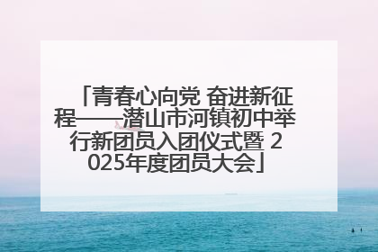 青春心向党 奋进新征程——潜山市河镇初中举行新团员入团仪式暨 2025年度团员大会