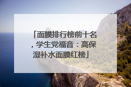 面膜排行榜前十名，学生党福音：高保湿补水面膜红榜