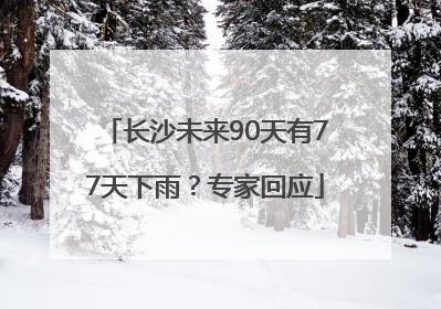 长沙未来90天有77天下雨？专家回应