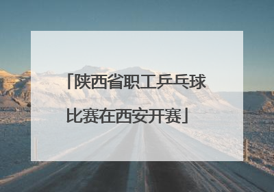 陕西省职工乒乓球比赛在西安开赛