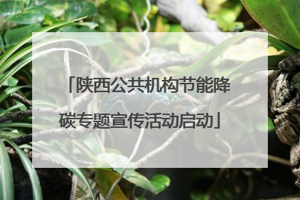 陕西公共机构节能降碳专题宣传活动启动