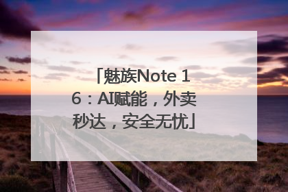魅族Note 16：AI赋能，外卖秒达，安全无忧