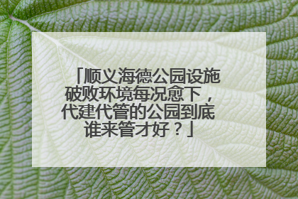 顺义海德公园设施破败环境每况愈下，代建代管的公园到底谁来管才好？
