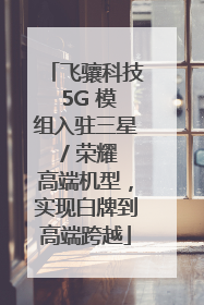 飞骧科技 5G 模组入驻三星 / 荣耀高端机型，实现白牌到高端跨越
