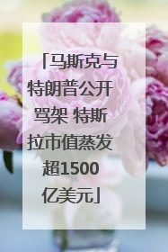 马斯克与特朗普公开骂架 特斯拉市值蒸发超1500亿美元