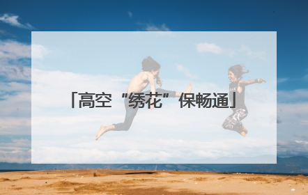 高空“绣花”保畅通
