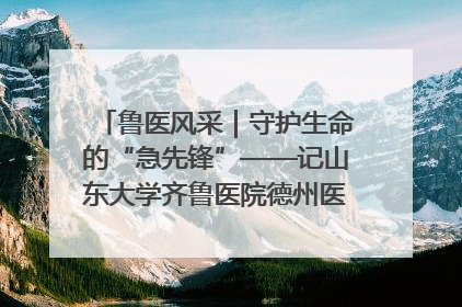鲁医风采｜守护生命的“急先锋”——记山东大学齐鲁医院德州医院急诊重症医学科主任、主任医师庞国忠