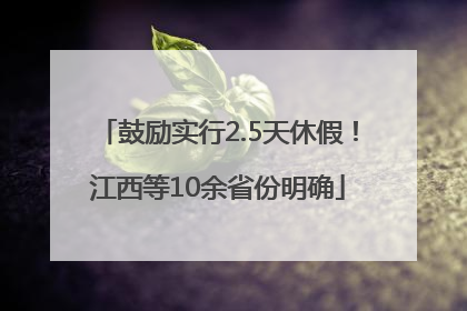 鼓励实行2.5天休假！江西等10余省份明确