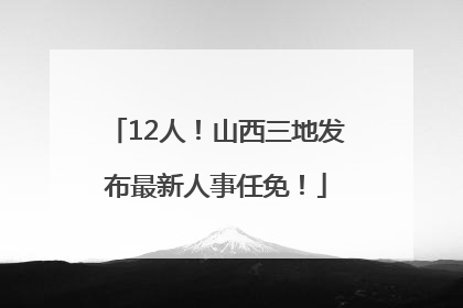 12人！山西三地发布最新人事任免！