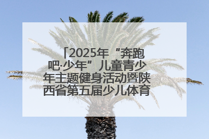2025年“奔跑吧·少年”儿童青少年主题健身活动暨陕西省第五届少儿体育嘉年华活动启动