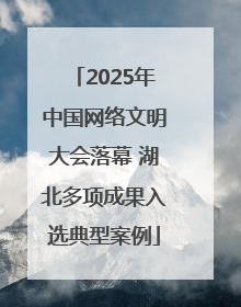 2025年中国网络文明大会落幕 湖北多项成果入选典型案例