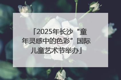 2025年长沙“童年灵感中的色彩”国际儿童艺术节举办