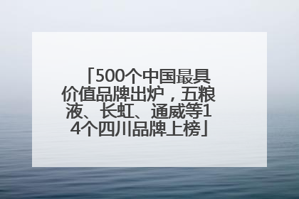 500个中国最具价值品牌出炉，五粮液、长虹、通威等14个四川品牌上榜