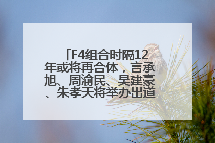 F4组合时隔12年或将再合体，言承旭、周渝民、吴建豪、朱孝天将举办出道25周年演唱会